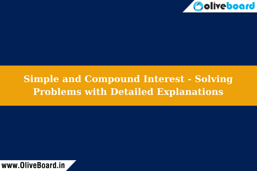 Simple and Compound Interest - Solving Problems with Detailed Explanations