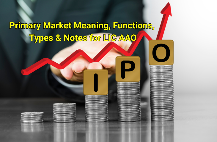 Primary Market Meaning, Functions, Types & Notes for LIC AAO